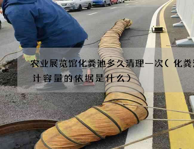 农业展览馆化粪池多久清理一次(化粪池设计容量的依据是什么)
