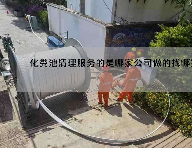 化粪池清理服务的是哪家公司做的找哪家好