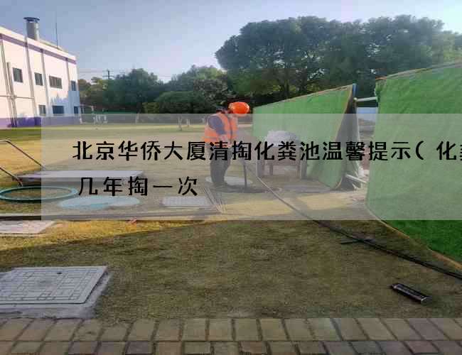 北京华侨大厦清掏化粪池温馨提示(化粪池几年掏一次) 北京华侨大厦清掏化粪池温馨提示(化粪池几年掏一次)