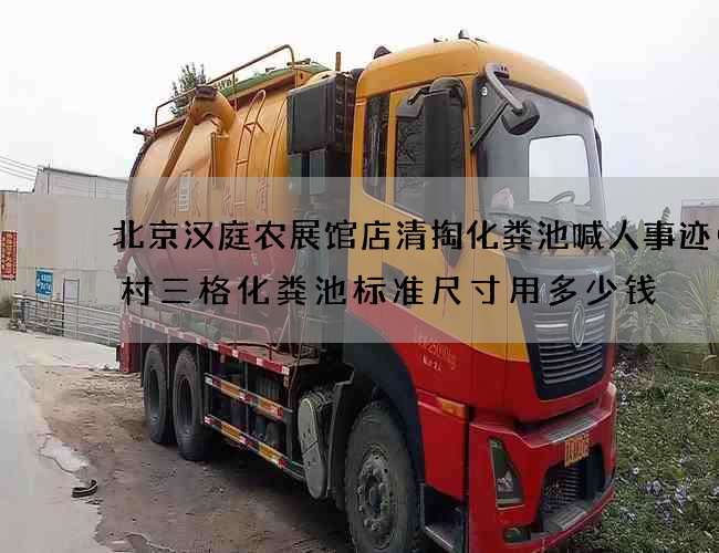 北京汉庭农展馆店清掏化粪池喊人事迹(农村三格化粪池标准尺寸用多少钱) 北京汉庭农展馆店清掏化粪池喊人事迹(农村三格化粪池标准尺寸用多少钱)