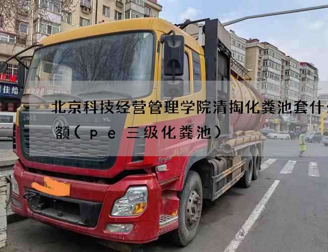 北京科技经营管理学院清掏化粪池套什么定额(pe三级化粪池)