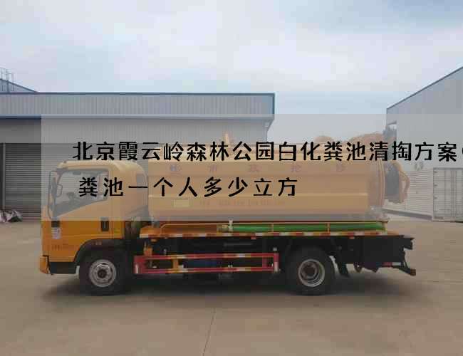 北京霞云岭森林公园白化粪池清掏方案(化粪池一个人多少立方) 北京霞云岭森林公园白化粪池清掏方案(化粪池一个人多少立方)