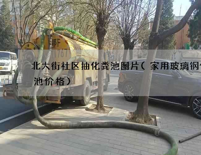 北大街社区抽化粪池图片(家用玻璃钢化粪池价格)