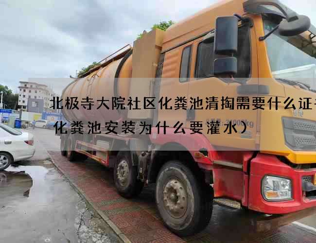 北极寺大院社区化粪池清掏需要什么证书(化粪池安装为什么要灌水)