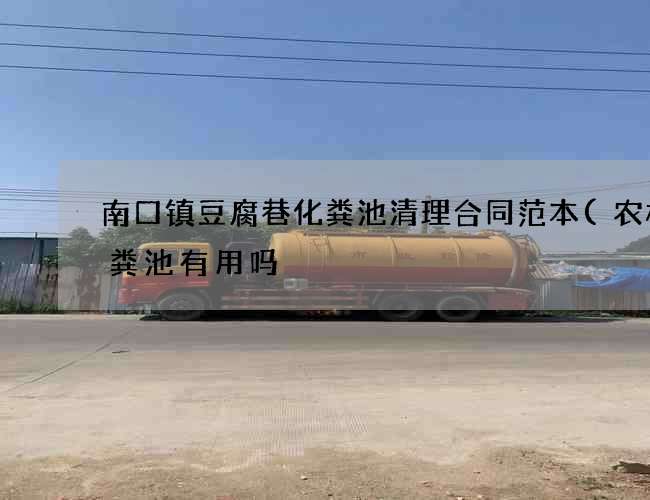 南口镇豆腐巷化粪池清理合同范本(农村化粪池有用吗) 南口镇豆腐巷化粪池清理合同范本(农村化粪池有用吗)