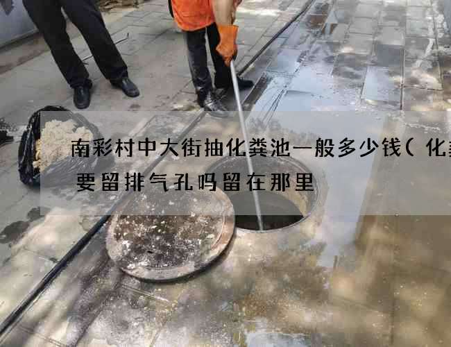 南彩村中大街抽化粪池一般多少钱(化粪池要留排气孔吗留在那里) 南彩村中大街抽化粪池一般多少钱(化粪池要留排气孔吗留在那里)