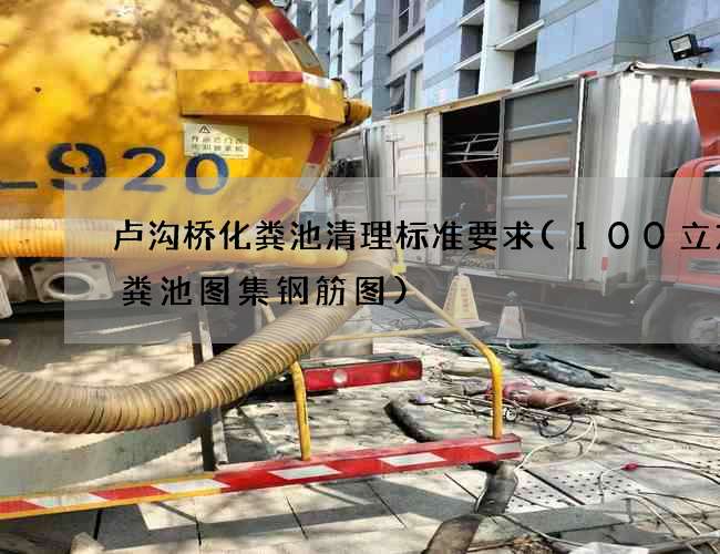 卢沟桥化粪池清理标准要求(100立方化粪池图集钢筋图)