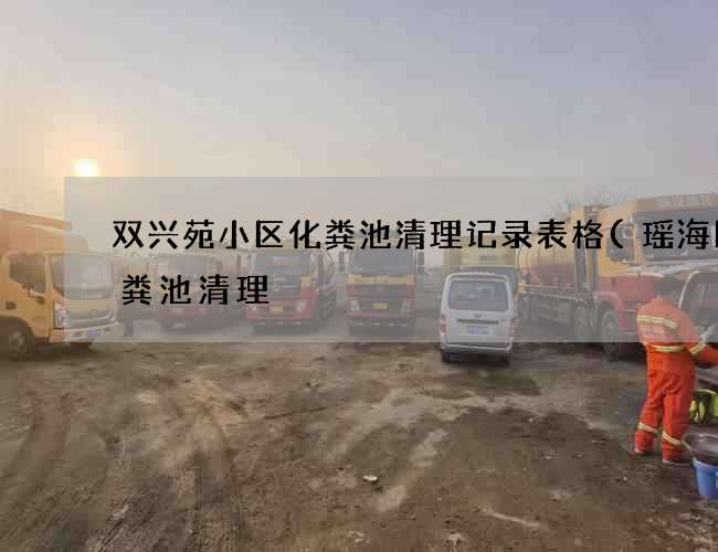 双兴苑小区化粪池清理记录表格(瑶海区化粪池清理) 双兴苑小区化粪池清理记录表格(瑶海区化粪池清理)