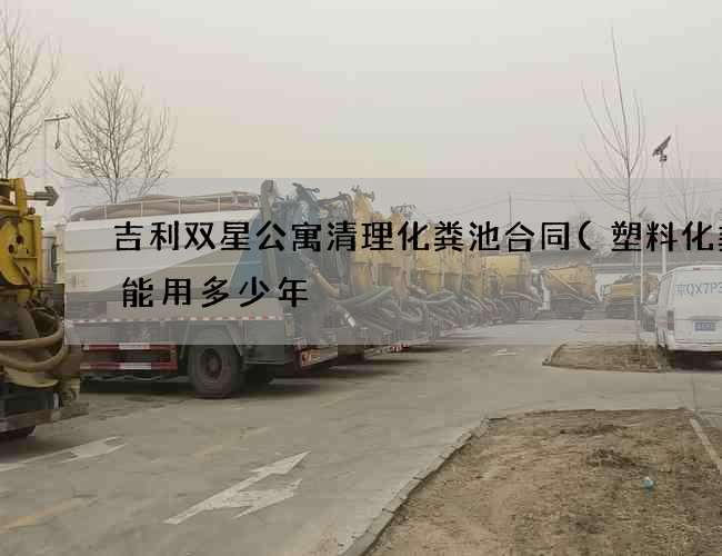 吉利双星公寓清理化粪池合同(塑料化粪池能用多少年) 吉利双星公寓清理化粪池合同(塑料化粪池能用多少年)
