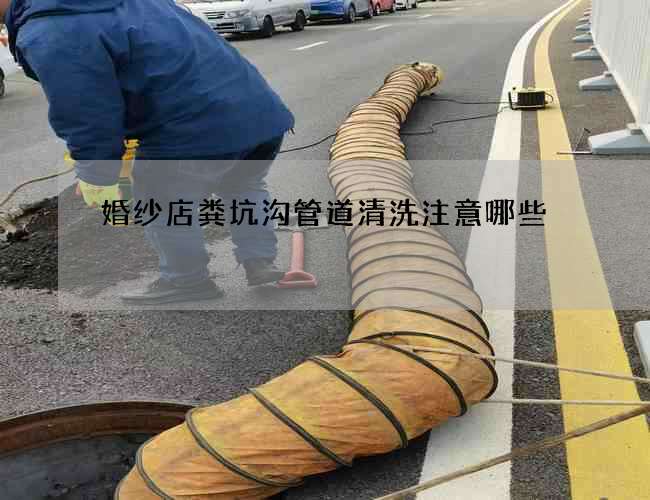 婚纱店粪坑沟管道清洗注意哪些