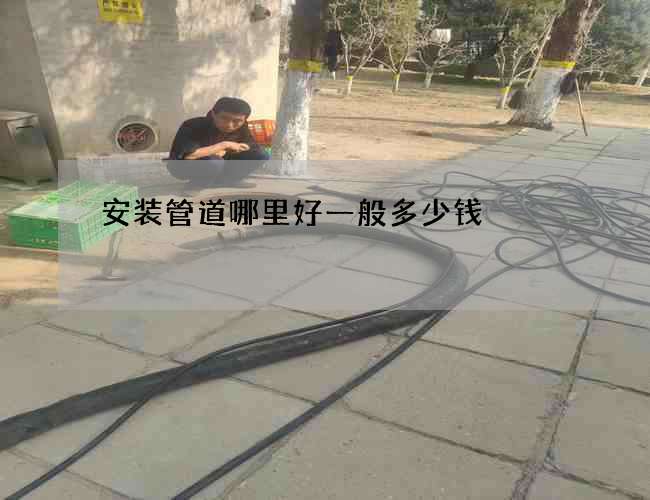 安装管道哪里好一般多少钱