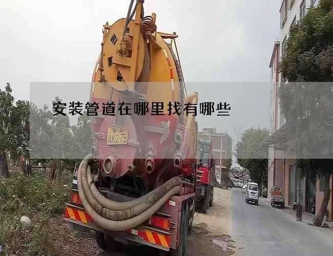 安装管道在哪里找有哪些