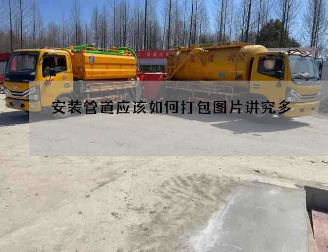 安装管道应该如何打包图片讲究多 安装管道应该如何打包图片讲究多