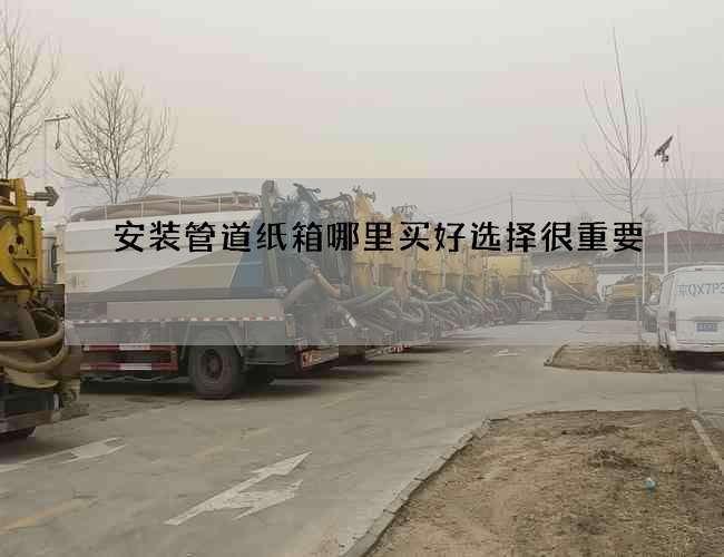 安装管道纸箱哪里买好选择很重要