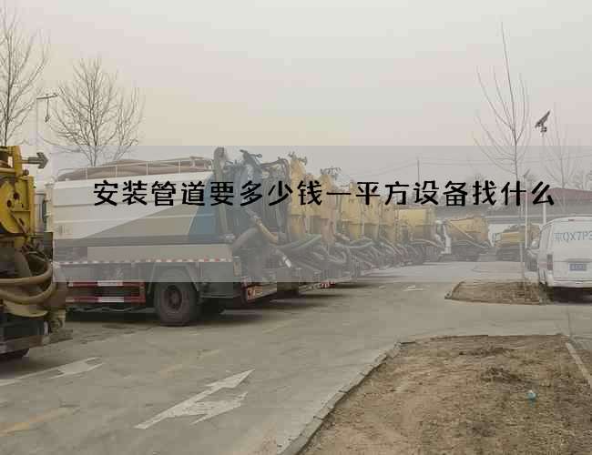 安装管道要多少钱一平方设备找什么