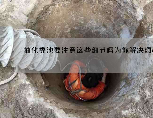 抽化粪池要注意这些细节吗为你解决烦心事
