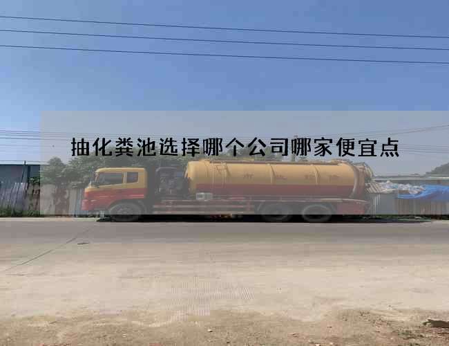 抽化粪池选择哪个公司哪家便宜点 抽化粪池选择哪个公司哪家便宜点