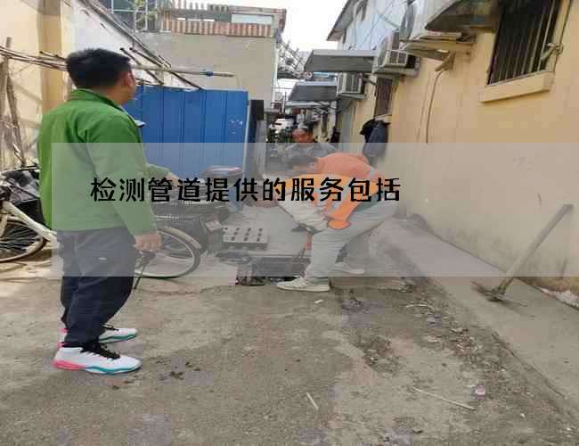 检测管道提供的服务包括