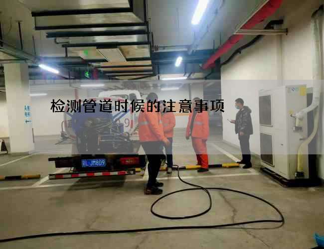 检测管道时候的注意事项