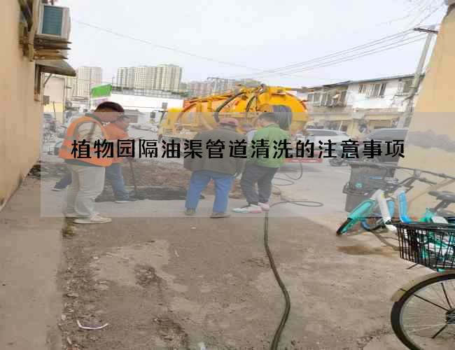 植物园隔油渠管道清洗的注意事项