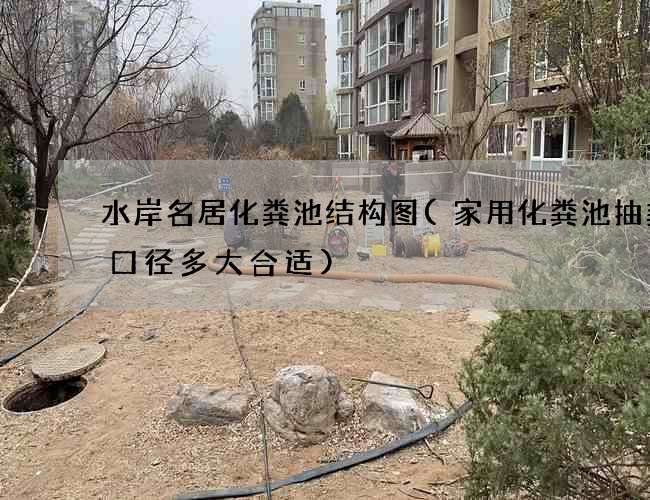 水岸名居化粪池结构图(家用化粪池抽粪泵口径多大合适)