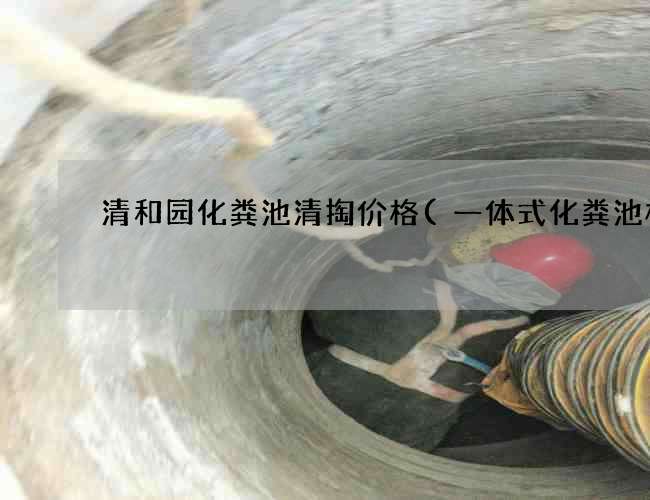 清和园化粪池清掏价格(一体式化粪池标准) 清和园化粪池清掏价格(一体式化粪池标准)