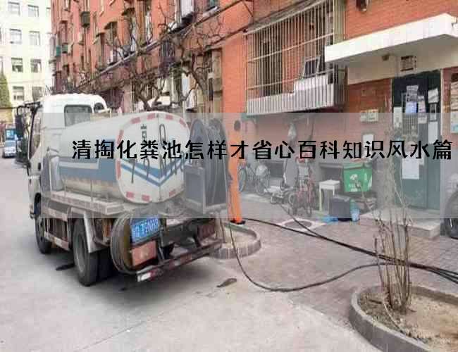 清掏化粪池怎样才省心百科知识风水篇