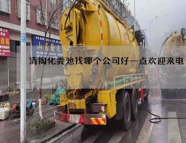 清掏化粪池找哪个公司好一点欢迎来电