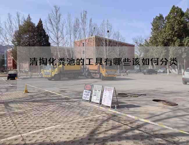清掏化粪池的工具有哪些该如何分类