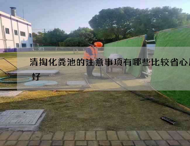 清掏化粪池的注意事项有哪些比较省心服务好
