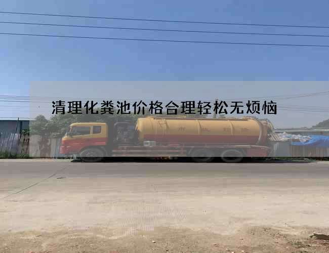 清理化粪池价格合理轻松无烦恼 清理化粪池价格合理轻松无烦恼