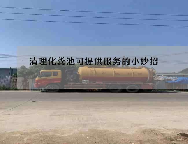 清理化粪池可提供服务的小妙招 清理化粪池可提供服务的小妙招