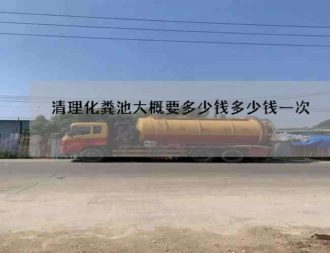 清理化粪池大概要多少钱多少钱一次