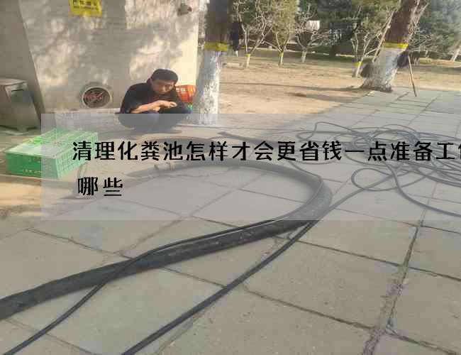 清理化粪池怎样才会更省钱一点准备工作有哪些