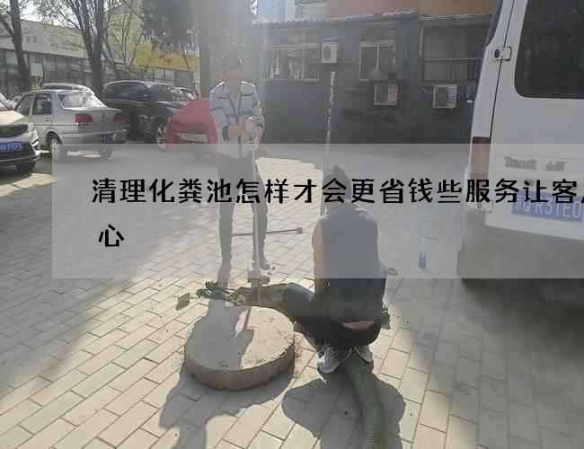 清理化粪池怎样才会更省钱些服务让客户放心