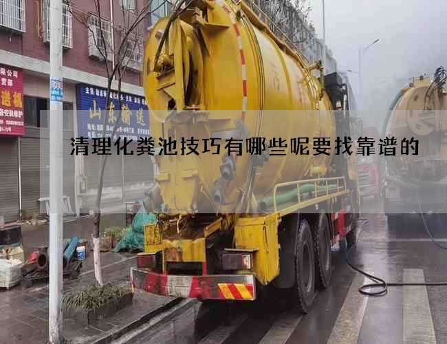 清理化粪池技巧有哪些呢要找靠谱的