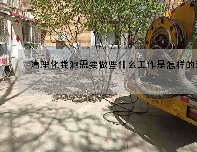 清理化粪池需要做些什么工作是怎样的流程