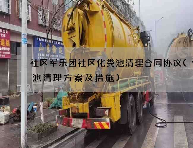 社区军乐团社区化粪池清理合同协议(化粪池清理方案及措施)