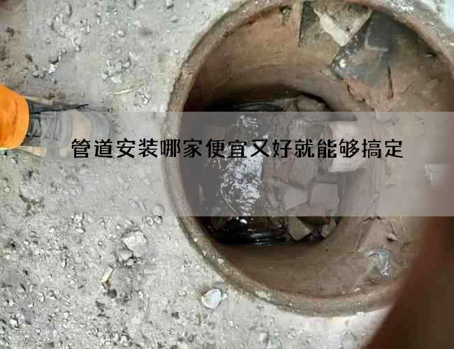 管道安装哪家便宜又好就能够搞定