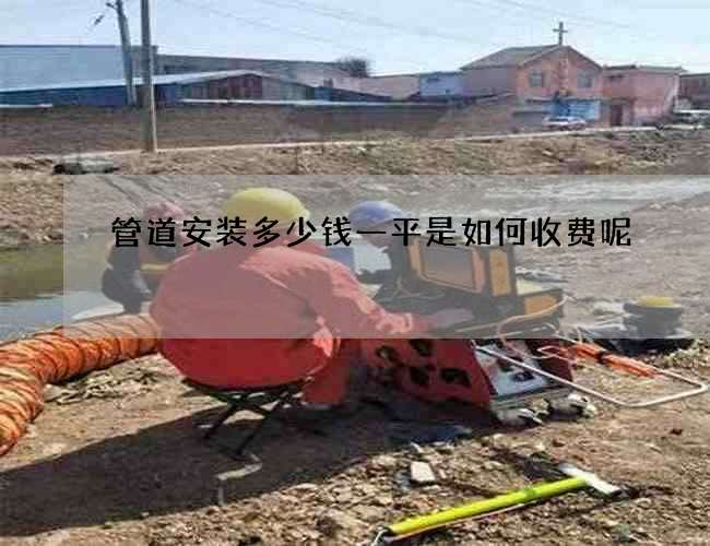 管道安装多少钱一平是如何收费呢
