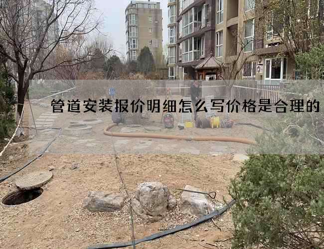管道安装报价明细怎么写价格是合理的