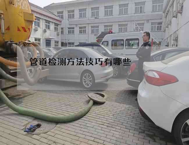 管道检测方法技巧有哪些 管道检测方法技巧有哪些