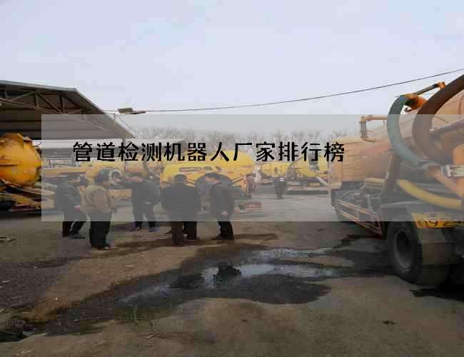 管道检测机器人厂家排行榜