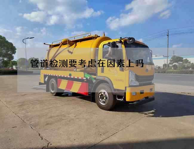 管道检测要考虑在因素上吗 管道检测要考虑在因素上吗