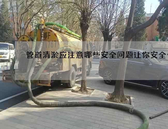 管道清淤应注意哪些安全问题让你安全省心