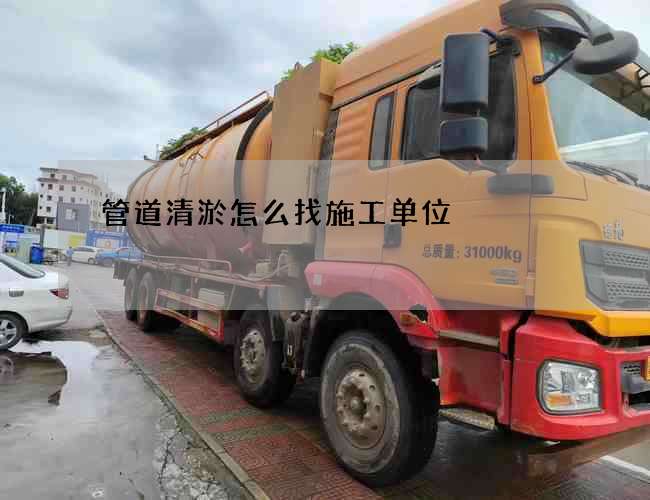 管道清淤怎么找施工单位