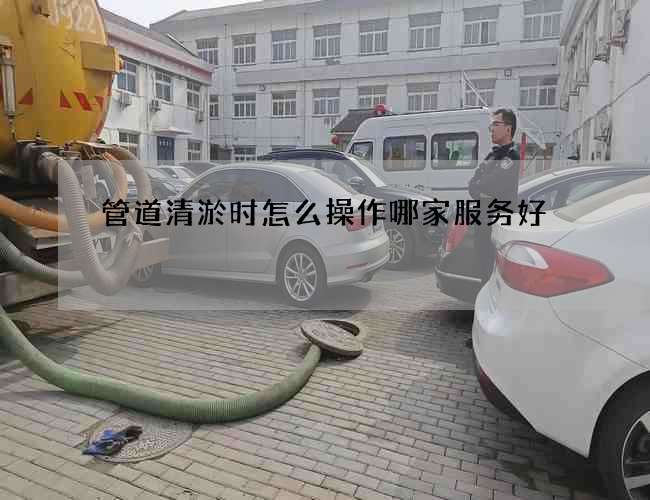 管道清淤时怎么操作哪家服务好