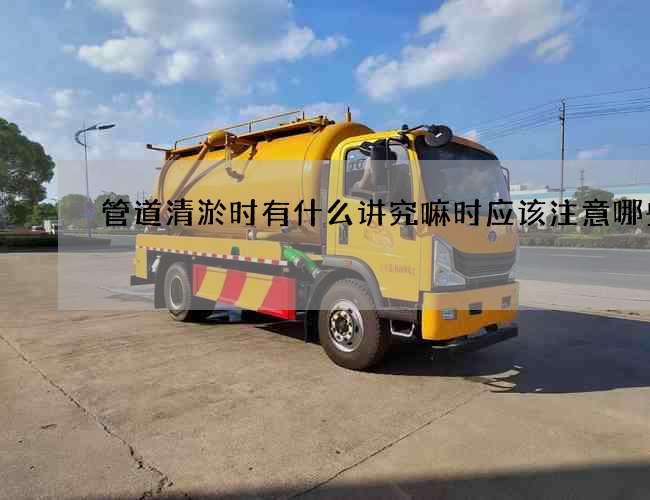 管道清淤时有什么讲究嘛时应该注意哪些