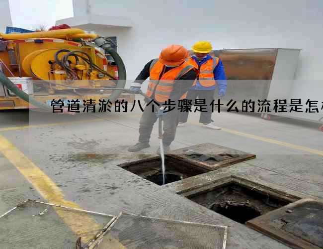 管道清淤的八个步骤是什么的流程是怎样的