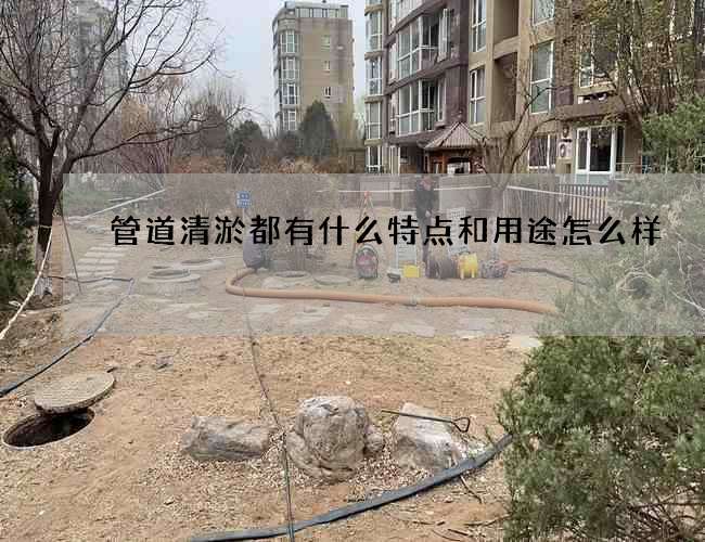 管道清淤都有什么特点和用途怎么样